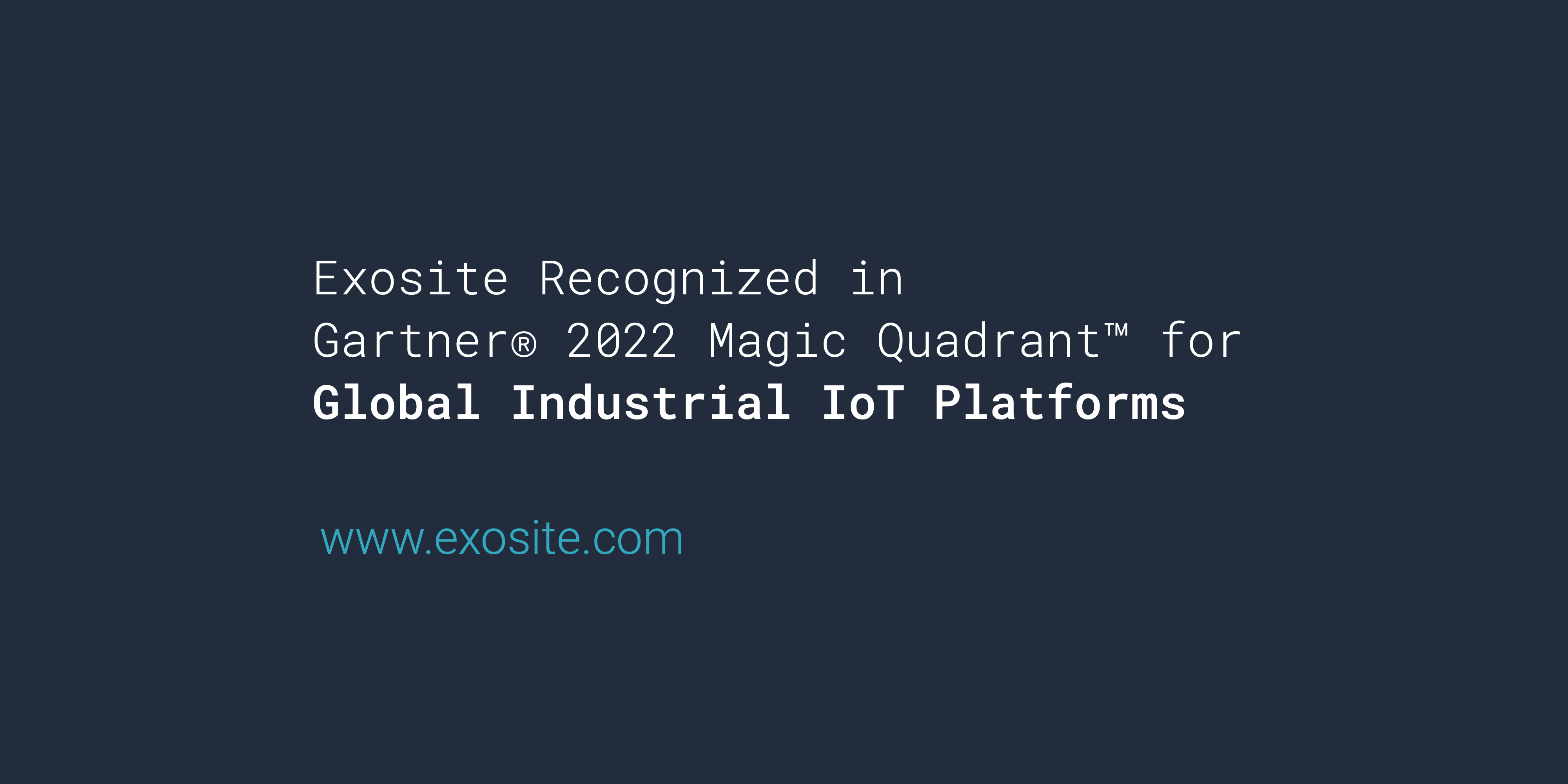 Exosite Recognized in Gartner® 2022 Magic Quadrant™ for Global Industrial IoT Platforms